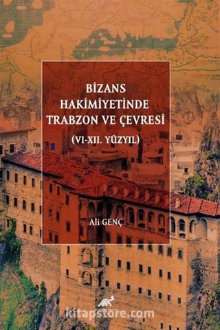 Bizans Hakimiyetinde Trabzon ve Çevresi (VI-XII. Yüzyıl)