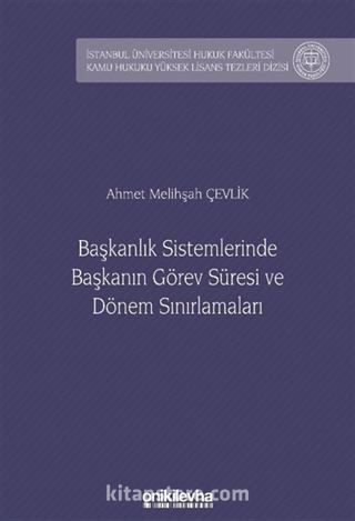 Başkanlık Sistemlerinde Başkanın Görev Süresi ve Dönem Sınırlamaları İstanbul Üniversitesi Hukuk Fakültesi Kamu Hukuku Yüksek Lisans Tezleri Dizisi No: 23