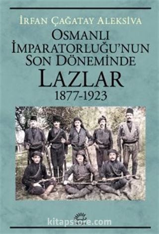 Osmanlı İmparatorluğu'nun Son Döneminde Lazlar 1877-1923