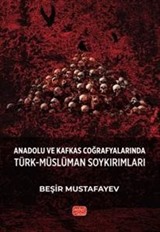 Anadolu ve Kafkas Coğrafyalarında Türk-Müslüman Soykırımları