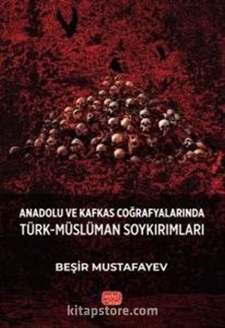 Anadolu ve Kafkas Coğrafyalarında Türk-Müslüman Soykırımları