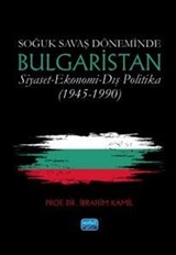 Soğuk Savaş Döneminde Bulgaristan / Siyaset - Ekonomi - Dış Politika (1945-1990)