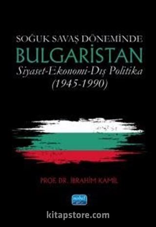 Soğuk Savaş Döneminde Bulgaristan / Siyaset - Ekonomi - Dış Politika (1945-1990)