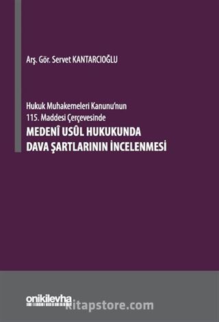 Hukuk Muhakemeleri Kanunu'nun 115. Maddesi Çerçevesinde Medeni Usul Hukukunda Dava Şartlarının İncelenmesi