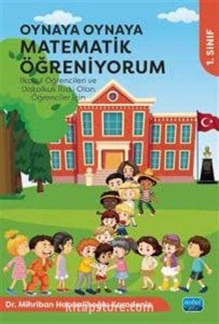 Oynaya Oynaya Matematik Öğreniyorum - İlkokul Öğrencileri ve Diskalkuli Riski Olan Öğrenciler İçin / 1. Sınıf