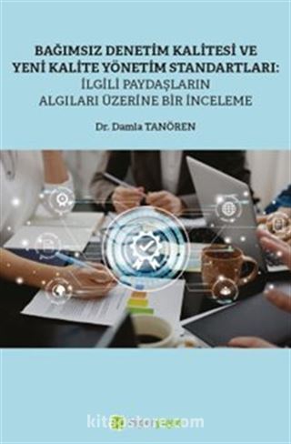 Bağımsız Denetim Kalitesi ve Yeni Kalite Standartları: İlgili Paydaşların Algıları Üzerine Bir İnceleme