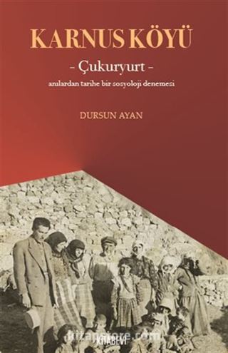 Karnus Köyü Çukuryurt- Anılardan Tarihe Bir Sosyoloji Denemesi