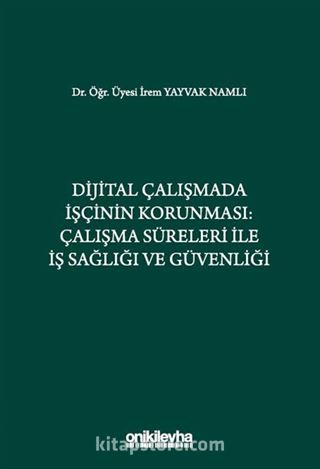 Dijital Çalışmada İşçinin Korunması: Çalışma Süreleri ile İş Sağlığı ve Güvenliği