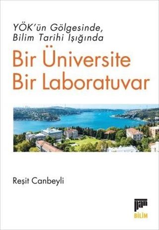 YÖK'ün Gölgesinde Bilim Tarihi Işığında Bir Üniversite Bir Laboratuvar