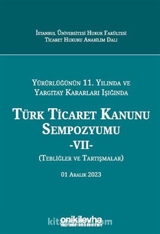 Yürürlüğünün 11. Yılında ve Yargıtay Kararları Işığında Türk Ticaret Kanunu Sempozyumu - VII - (Tebliğler-Tartışmalar) 1 Aralık 2023