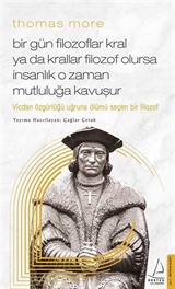 Thomas More - Bir Gün Filozoflar Kral ya da Krallar Filozof Olursa İnsanlık O Zaman. Mutluluğa Kavuşur