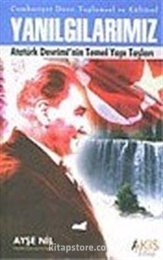 Yanılgılarımız/Atatürk Devrimi'nin Temel Yapı Taşları