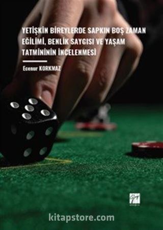 Yetişkin Bireylerde Sapkın Boş Zaman Eğilimi, Benlik Saygısı ve Yaşam Tatmininin İncelenmesi