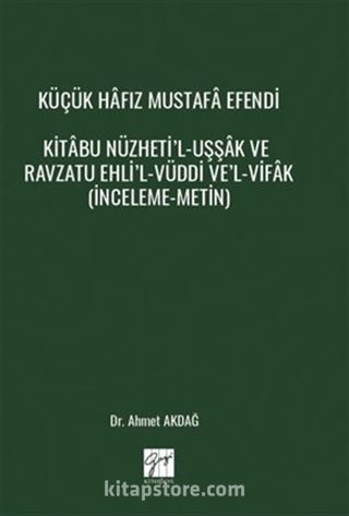 Küçük Hafız Mustafa Efendi Kitabu Nüzheti'l-Uşşak Ve Ravzatu Ehli'l-Vüddi Ve'l-Vifak (İnceleme-Metin)