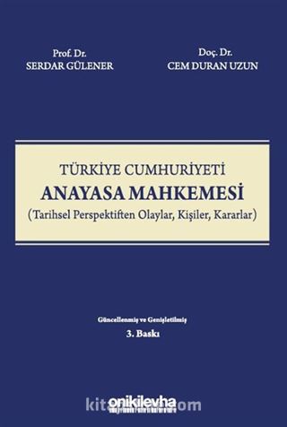 Türkiye Cumhuriyeti Anayasa Mahkemesi (Tarihsel Perspektiften Olaylar, Kişiler, Kararlar)