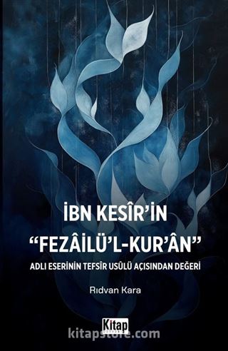 İbn Kesir'in Fezailü'l Kur'an Adlı Eserinin Tefsir Usulü Açısından Değeri