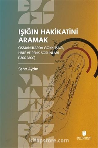 Işığın Hakikatini Aramak: Osmanlılarda Gökkuşağı, Hale ve Renk Sorunları (1300-1600)