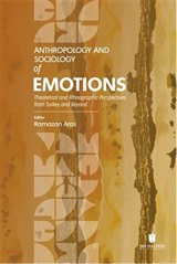 Anthropology and Sociology of Emotions: Theoretical and Ethnographic Perspectives from Turkey and Beyond