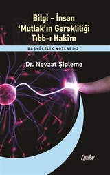 Bilgi - İnsan - 'Mutlak'ın Gerekliliği - Tıbb-ı Hakim / Başyücelik Notları 2