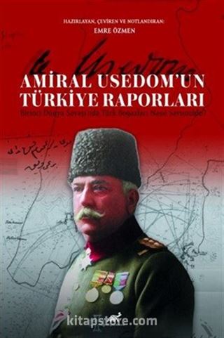 Amiral Usedom'un Türkiye Raporları Birinci Dünya Savaşı'nda Türk Boğazları Nasıl Savunuldu?