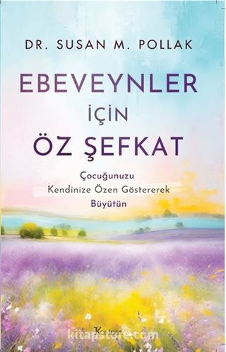 Ebeveynler İçin Öz Şefkat: Çocuğunuzu Kendinize Özen Göstererek Büyütün