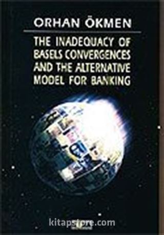 The Inadequacy Of Basels Convergences And The Alternative Model For Banking