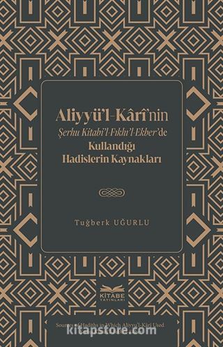 Aliyyü'l-Karî'nin Şerhu Kitabi'l-Fıkhı'l-Ekber'de Kullandığı Hadislerin Kaynakları