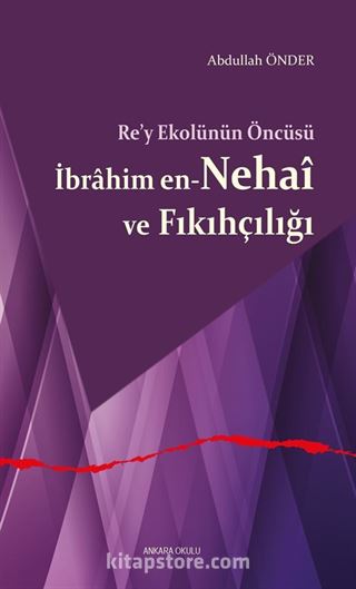 Re'y Ekolünün Öncüsü İbrahim en-Nehaî ve Fıkıhçılığı