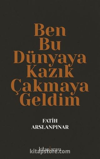 Ben Bu Dünyaya Kazık Çakmaya Geldim