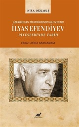 Azerbaycan Tiyatrosunun Ulu Çınarı İlyas Efendiyev Piyeslerinde Tarih