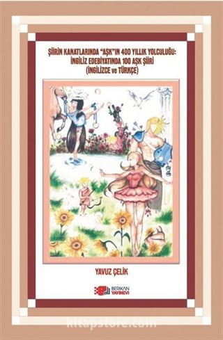 Şiirin Kanatlarinda 'Aşk'In 400 Yillik Yolculuğu: İngiliz Edebiyatinda 100 Aşk Şiiri (İngilizce Ve Türkçe)