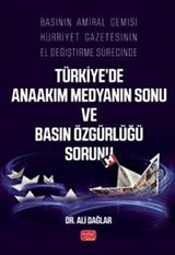 Basının Amiral Gemisi Hürriyet Gazetesinin El Değiştirme Sürecinde Türkiye'de Anaakım Medyanın Sonu ve Basın Özgürlüğü Sorunu