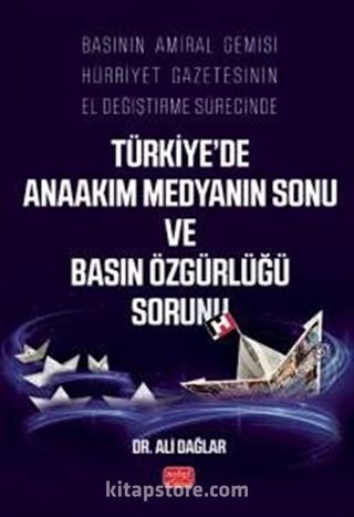 Basının Amiral Gemisi Hürriyet Gazetesinin El Değiştirme Sürecinde Türkiye'de Anaakım Medyanın Sonu ve Basın Özgürlüğü Sorunu