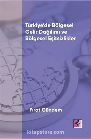 Türkiye'de Bölgesel Gelir Dağılımı ve Bölgesel Eşitsizlikler