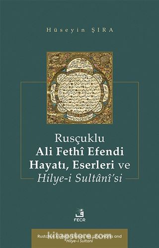 Rusçuklu Ali Fethî Efendi Hayatı Eserleri ve Hilye-i Sultanî'si