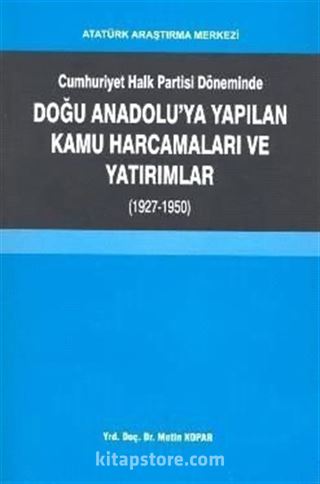 Cumhuriyet Halk Partisi Döneminde Doğu Anadolu'ya Yapılan Kamu Harcamaları ve Yatırımlar (1927-1950)