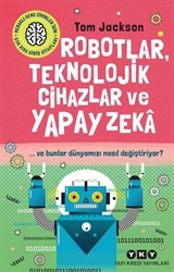 Robotlar, Teknolojik Cihazlar Ve Yapay Zeka ve Bunlar Dünyamızı Nasıl Değiştiriyor?