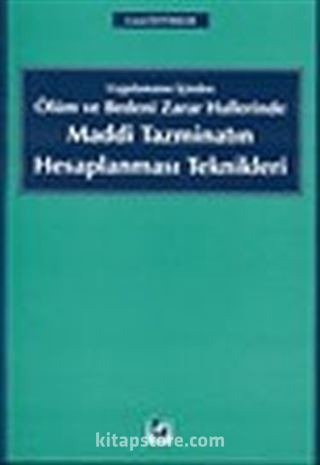 Uygulamanın İçinden Ölüm ve Bedeni Zarar Hallerinde Maddi Tazminatın Hesaplanması Teknikleri