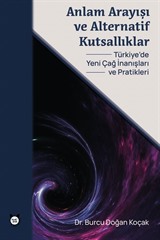 Anlam Arayışı ve Alternatif Kutsallıklar - Türkiye'de Yeni Çağ İnanışları ve Pratikleri