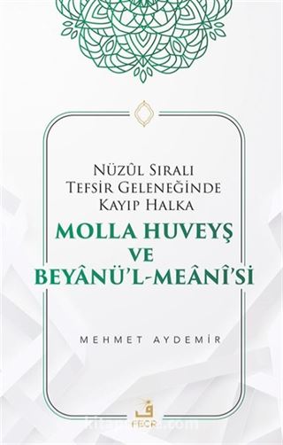 Nüzûl Sıralı Tefsir Geleneğinde Kayıp Halka Molla Huveyş ve Beyanü'l- Meanî'si