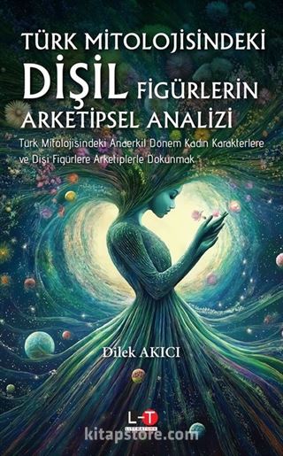 Türk Mitolojisindeki Dişil Figürlerin Arketipsel Analizi