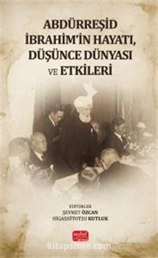 Abdürreşid İbrahim'in Hayatı, Düşünce Dünyası ve Etkileri