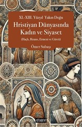 XI.-XIII. Yüzyıl Yakın Doğu Hristiyan Dünyasında Kadın ve Siyaset (Haçlı, Bizans, Ermeni ve Gürcü)