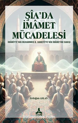 Şîa'da İmamet Mücadelesi İmamiyye'nin Muhammed B. Hanefiyye'nin İmametine Bakışı