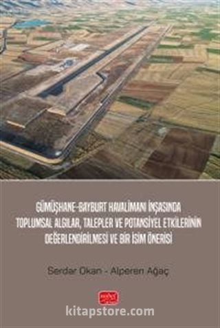 Gümüşhane-Bayburt Havalimanı İnşasında Toplumsal Algılar, Talepler ve Potansiyel Etkilerinin Değerlendirilmesi ve Bir İsim Önerisi