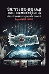 Türkiye'de 1980-2002 Arası Sosyo-Ekonomik Dönüşümlerin Dünya-Sistemleri Yaklaşımıyla İncelenmesi