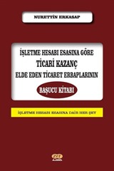 İşletme Hesabı Esasına Göre Ticari Kazanç Elde Eden Ticaret Erbaplarının Başucu Kitabı