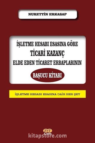 İşletme Hesabı Esasına Göre Ticari Kazanç Elde Eden Ticaret Erbaplarının Başucu Kitabı