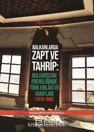 Balkanlarda Zapt ve Tahrip: Bulgaristan Prensliğinde Türk Emlaki ve Vakıfları (1878-1908)