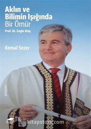 Aklın ve Bilimin Işığında Bir Ömür Prof. Dr. Engin Ataç